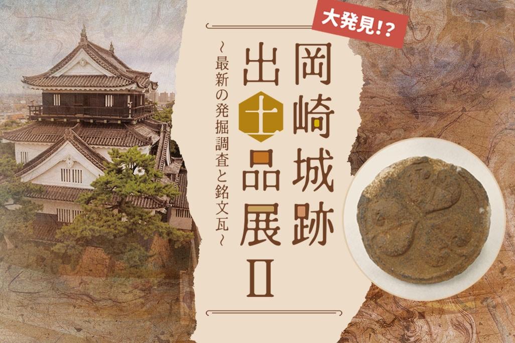 2020年9月19日（土）より家康館企画展「大発見!? 岡崎城跡出土品展Ⅱ ～最新の発掘調査と銘文瓦～」を開催します！